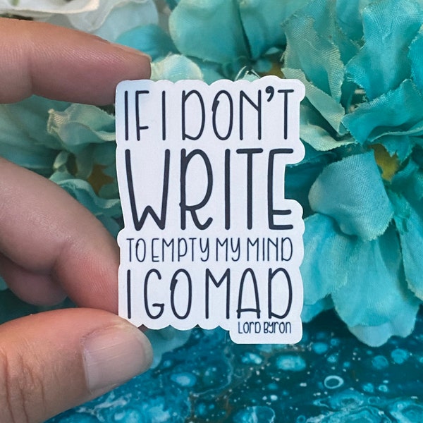 If I Don’t Write to Empty My Mind I Go Mad Lord Byron Quote Sticker Gifts for Writers and Authors