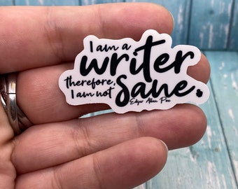 I am a Writer Therefore I am Not Sane Edgar Allan Poe Quote Sticker Quote Vinyl Weatherproof | Gift for Writers