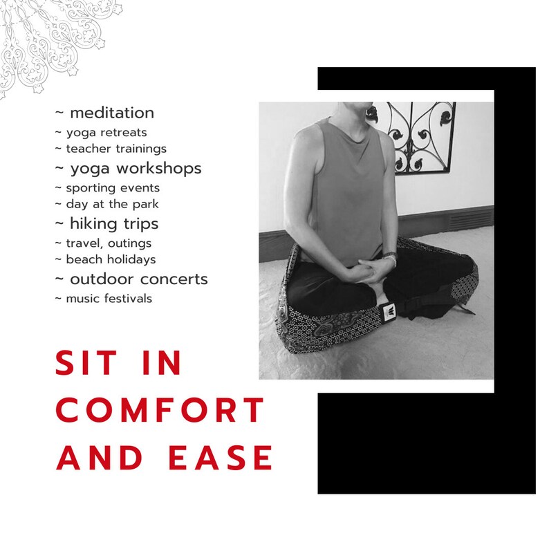May include: A person sits in a meditative pose on a black and white patterned cushion. The text "SIT IN COMFORT AND EASE" is written in red below the image. The text "meditation, yoga retreats, teacher trainings, yoga workshops, sporting events, day at the park, hiking trips, travel, outings, beach holidays, outdoor concerts, music festivals" is written in black on the left side of the image.