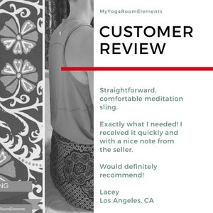 May include: A customer review for a meditation sling. The review states that the sling is straightforward, comfortable, and exactly what the customer needed. The customer received the sling quickly and with a nice note from the seller. The customer would definitely recommend the sling. The review is from Lacey in Los Angeles, CA.