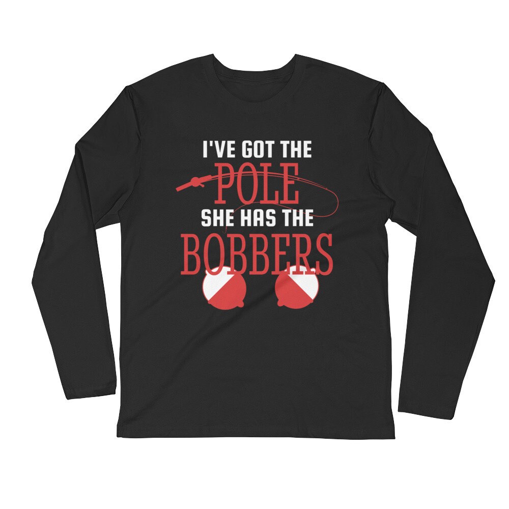 Fishing T-Shirt - I've Got The Pole She Has The Bobbers Fishing T-Shirt - I've Got The Pole She Has The Bobbers