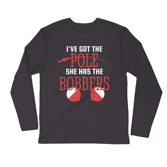 I've Got the Pole She Has the Bobbers Graphic Shirt for Fishermen Fishing  Shirt Long Sleeve Fitted Crew Unisex -  Canada