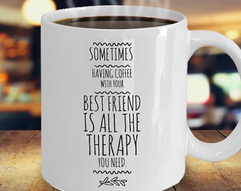 INSPIRATIONAL WOMEN'S GIFT, Coffee Mug, Best Friend Gift, Gift for Girlfriend, Friendship Gift, Coffee With Friend is Therapy, Cheer Up Gift
