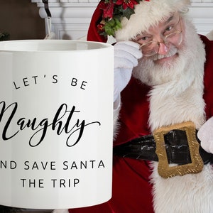 Funny Santa Mug, Let&#39;s Be Naughty, And Save Santa the Trip, Christmas Gag Gift, Naughty Mug, Christmas Coffee Mug