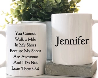 Personalized Shoe Lover Mug: Can't Walk a Mile in My Shoes, Funny Shoes Quote, Snarky Sayings for Shoes Addicts