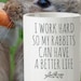 Rabbits Mug, I Work Hard so My Rabbits Can Have a Better Life, Rabbits ...