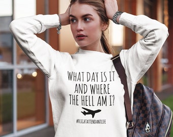 Funny Flight Attendant Crewneck Sweatshirt, What Day is it, Where the Hell Am I? Flight Crew Gift, Flight Attendant Life, Air Steward Shirt