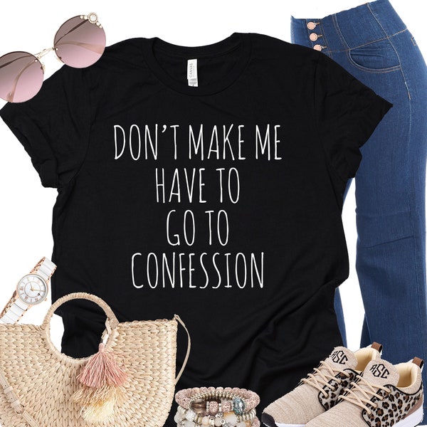 Funny Catholic T-Shirt: Don't Make Me Go To Confession - Snarky Religious Tee