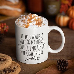 Personalized Crafter Mug, Funny Crafter Gift, Crafting Quote, Walk a Mile in My Shoes, End Up at Craft Store, Addicted to Crafts, Craft Room image 9