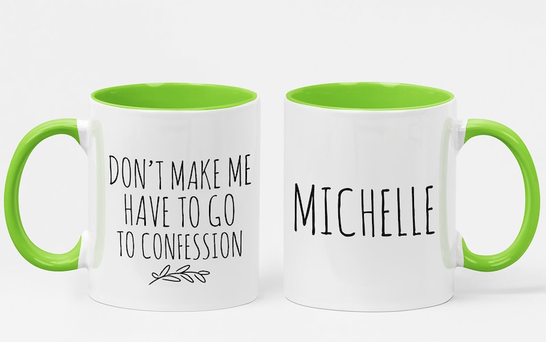 May include: White ceramic mug with a bright green interior and handle. One side reads "DON'T MAKE ME HAVE TO GO TO CONFESSION" with a small leaf design. The other side displays the name "MICHELLE" in black text.