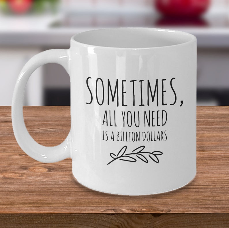 Sometimes All You Need is a Billion Dollars Mug Funny Coworker Etsy