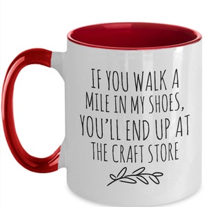 Personalized Crafter Mug, Funny Crafter Gift, Crafting Quote, Walk a Mile in My Shoes, End Up at Craft Store, Addicted to Crafts, Craft Room Red / White