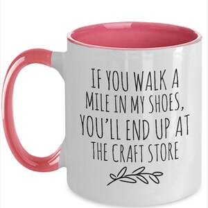 Personalized Crafter Mug, Funny Crafter Gift, Crafting Quote, Walk a Mile in My Shoes, End Up at Craft Store, Addicted to Crafts, Craft Room Pink / White