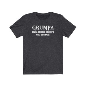 May include: Dark heather grey t-shirt with white text that reads "Grumpa Like a Regular Grandpa Only Grumpier".