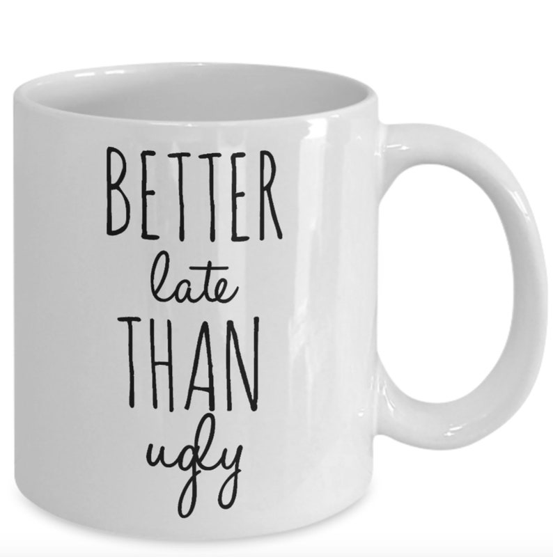 Better Late Than Ugly Mug