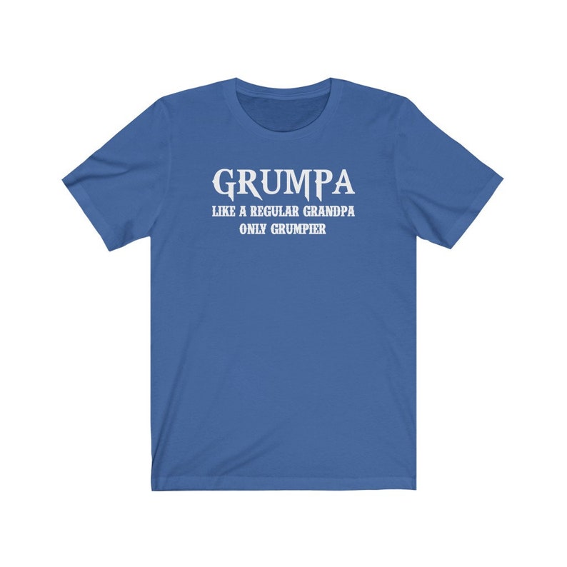 May include: A royal blue t-shirt with white text that reads "GrumpA Like a Regular Grandpa Only Grumpier".