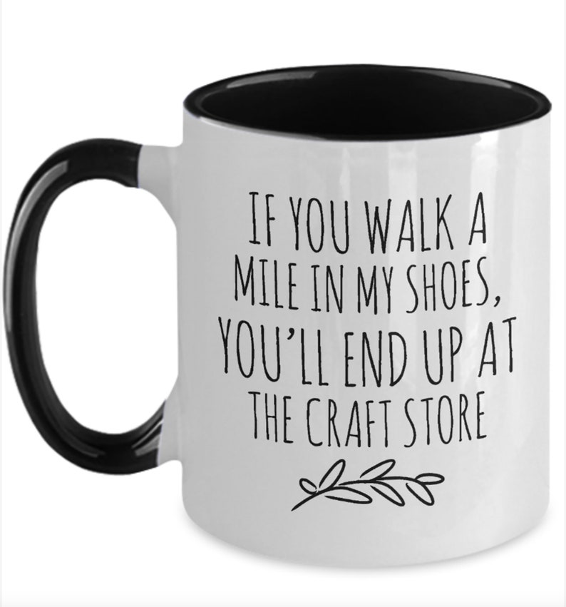 Personalized Crafter Mug, Funny Crafter Gift, Crafting Quote, Walk a Mile in My Shoes, End Up at Craft Store, Addicted to Crafts, Craft Room Black / White