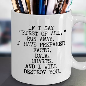 Funny Coworker Mug, Debate Team Gift, Snarky Office Quotes, Sarcastic Attorney Gifts, First of All, Statistician Gift, Financial Analyst