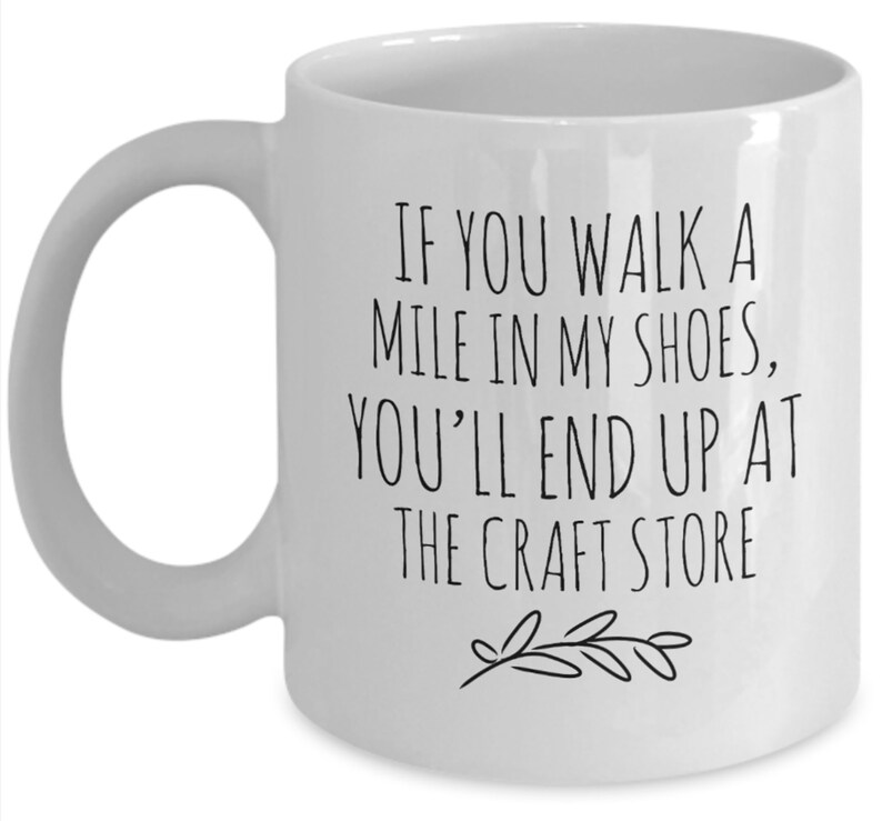 Personalized Crafter Mug, Funny Crafter Gift, Crafting Quote, Walk a Mile in My Shoes, End Up at Craft Store, Addicted to Crafts, Craft Room All White