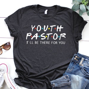 Youth Pastor, I&#39;ll be there for you, Church Shirt, Youth shirt, Pastor Gift, Church Leader shirt, Christian Shirt