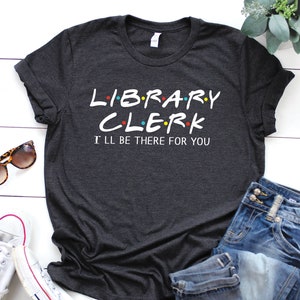 Library clerk shirt, I'll be there for you, Library shirt, Book Lover shirt, School shirt, Library clerk gift