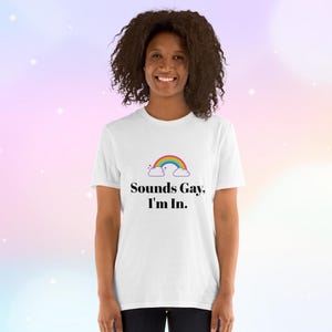 Sounds Gay, I&#39;m In - Cute and Funny LGBTQ Unisex Shirt