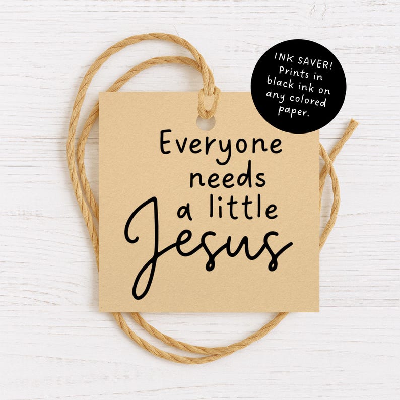 May include: A square, tan paper tag with the text "Everyone needs a little Jesus" in black script. A black circle with white text reads "INK SAVER! Prints in black ink on any colored paper." The tag is tied with a natural twine.