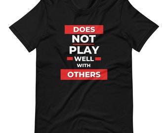 Does Not Play Well With Others Unisex T-shirt, Sarcastic Tshirt, Funny Tee, Introvert Tee