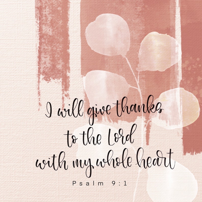 May include: A watercolor painting with a quote from the Bible, Psalm 9:1, "I will give thanks to the Lord with my whole heart." The background is a soft pink with white brushstrokes.