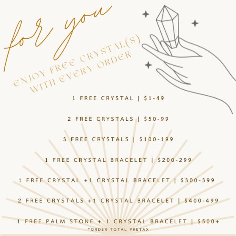 May include: A graphic with a hand holding a crystal, with the text "for you" in a cursive font. The graphic also includes text that says "Enjoy free crystal(s) with every order" and lists the number of free crystals or crystal bracelets you can receive based on the total amount of your order. The text also includes the phrase "*Order total pretax".