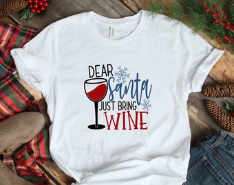 Dear Santa Just Bring Wine Shirt, Funny Christmas Shirt, Holiday Party Shirt, Ladies Shirt, Mens Shirt, Fall Apparel, Holiday Party apparel