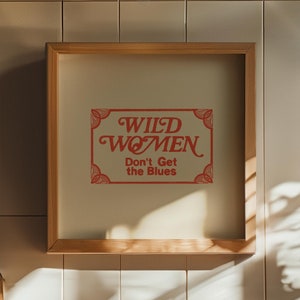 Wild Women Don't Get The Blues Art Print