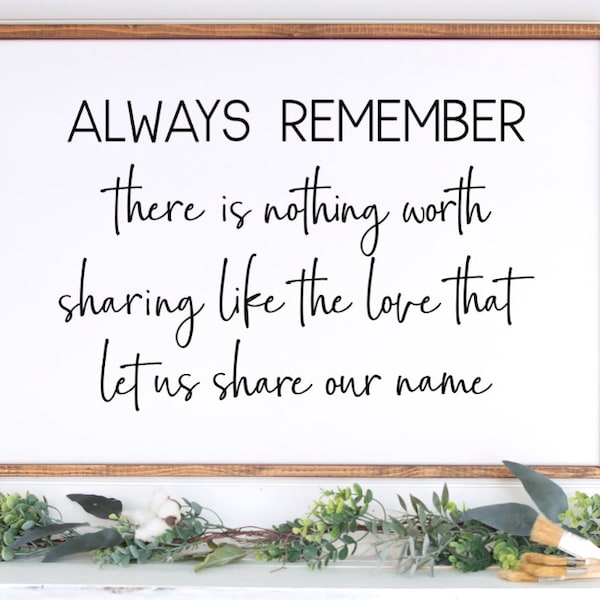 ALWAYS REMEMBER there is nothing worth sharing like the love that let us share our name wood cottage farmhouse style sign