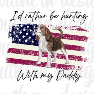 I&#39;d Rather Be Hunting Png, Hunting PNG, Hunting Sublimation, Hunting With My Dad PNG, Father&#39;s Day PNG, Daddies Girl Sublimation Download