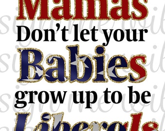 mamas don&#39;t let your babies grow up to be liberals sublimation downloads | Png | Instant downloading | Sublimation designs | Funny designs