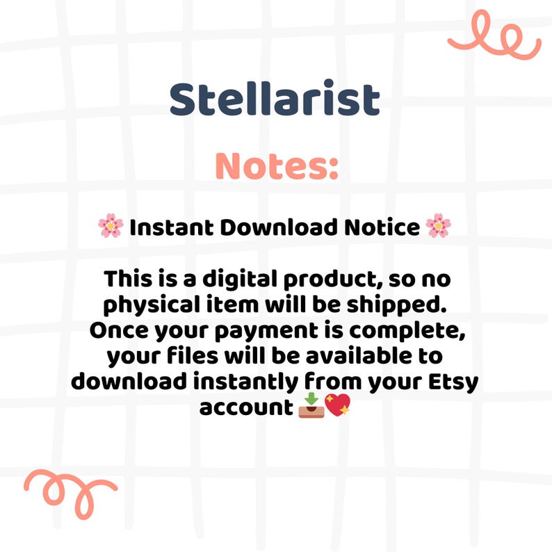 May include: A digital product announcement with the text "Stellarist Notes: Instant Download Notice." The text explains that no physical item will be shipped and files are available to download instantly from the Etsy account after payment.
