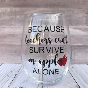 Because Teachers Cant Survive On Apples Alone , Teacher Wine Glass , Teacher Gift , Teacher Appreciation Gift,  Back To School Gift