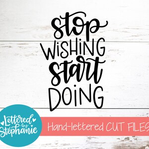 May include: Black and white hand-lettered design on a white wood background. The design says "Stop Wishing Start Doing".