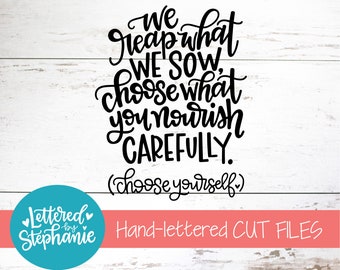 We Reap What We Sow, Choose What You Nourish Carefully (Choose Yourself), SVG, Cut File, digital file, handlettered svg, for cricut