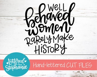 Well Behaved Women Rarely Make History SVG, Cut File, digital file, positive quote, svg files sayings, cut file, handlettered, for cricut