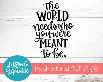 The World Needs Who You Were Meant To Be SVG, Cut File, digital file, positive quote, svg files sayings, cut file, handlettered, for cricut