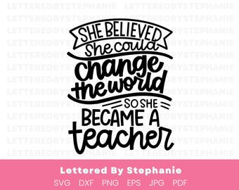 She believed she could change the world so she became a teacher, new teacher svg teacher gift teaching student quote