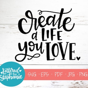 Creëer een leven waar je van houdt, SVG, bestand knippen, digitaal bestand, positieve quote, SVG-bestanden gezegden, handlettered SVG, cricut, silhouet, liefde SVG, DXF