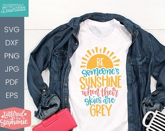 Be someone's sunshine when their skies are grey SVG cut file, sunshine quotes, staying positive quotes, be the sunshine cut file