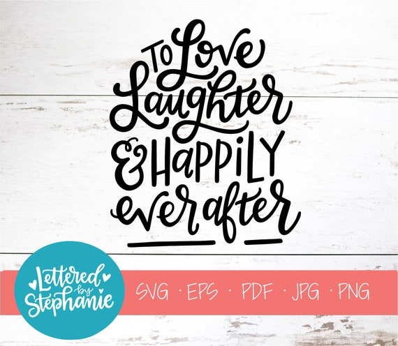 To Love Laughter And Happily Ever After Svg Cut File Digital Etsy