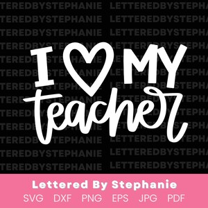 May include: A black background with the words "I ❤️ MY teacher" in white script. The heart symbol replaces the word "love". Below the text is "Lettered By Stephanie" in white, with file type options in pink.