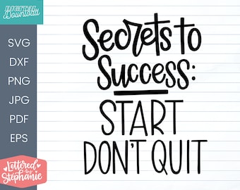 Secrets to Success Start Don't Quit SVG Cut File, positive quote, affirmation, handlettered svg, dxf