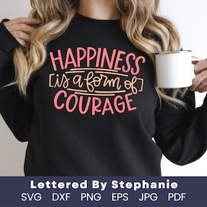 Felicidad svg archivo cortado la felicidad es una forma de coraje svg feliz cita svg coraje cita para cricut de silueta, con letras de stephanie