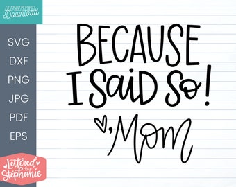 Because I Said So - Mom SVG Cut File, motherhood gift idea, mom tribe svg, cut file for mom friends, handlettered svg cricut or silhouette