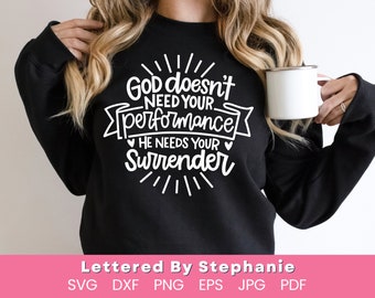 God's love quote svg God doesn't need your performance He needs your surrender svg christian life quote svg lettered by stephanie svg